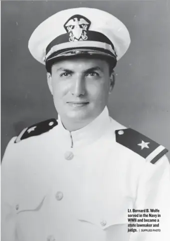  ?? | SUPPLIED PHOTO ?? Lt. Bernard B. Wolfe served in the Navy in WWII and became a state lawmaker and judge.
