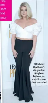  ??  ?? ” All about that bass”sångerskan Meghan Trainor, 24, var all about that baraxlat!