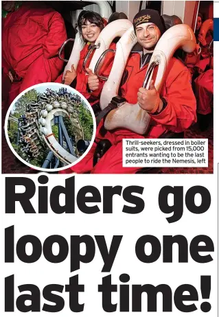  ?? ?? Thrill-seekers, dressed in boiler suits, were picked from 15,000 entrants wanting to be the last people to ride the Nemesis, left