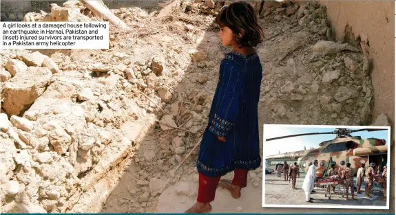  ?? In a Pakistan army helicopter ?? A girl looks at a damaged house following an earthquake in Harnai, Pakistan and (inset) injured survivors are transporte­d