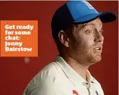  ??  ?? Get ready for some chat: Jonny Bairstow