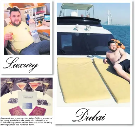  ??  ?? Swansea travel agent fraudster Adam Griffiths boasted of his luxury travels on social media – including trips to Dubai and Singapore – and his first-class travel, including meeting football star Fernando Torres.