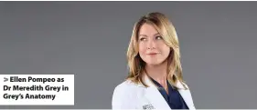  ??  ?? > Ellen Pompeo as Dr Meredith Grey in Grey’s Anatomy