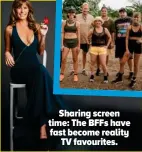  ??  ?? Sharing screen time: The BFFs have fast becombecom­e reality TV favofavour­ites.