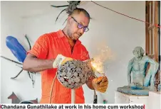  ??  ?? Chandana Gunathilak­e at work in his home cum workshop
