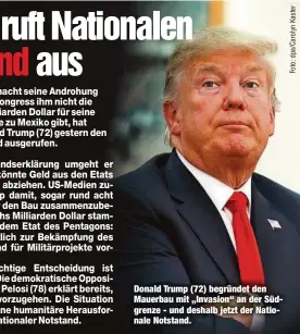  ??  ?? Donald Trump (72) begründet den Mauerbau mit „Invasion“an der Südgrenze - und deshalb jetzt der Nationale Notstand.