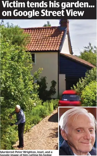  ??  ?? Victim tends his garden... on Google Street View Murdered: Peter Wrighton, inset, and a Google image of him cutting his hedge