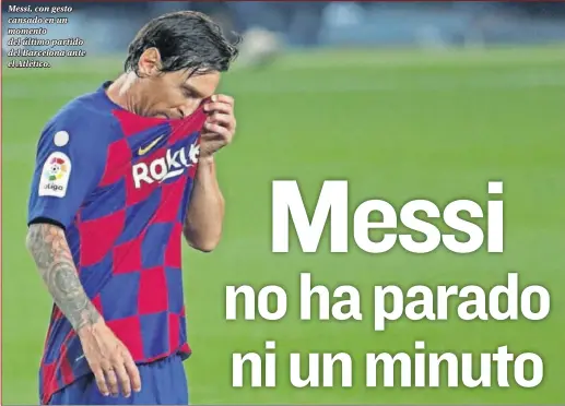  ??  ?? Messi, con gesto cansado en un momento del último partido del Barcelona ante el Atlético.