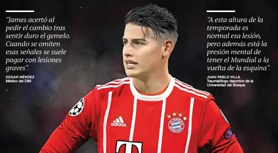  ?? JUAN PABLO VILLA FOTO CORTESÍA BAYERN DE MÚNICH ?? Por cuarta vez en los últimos tres años, James Rodríguez sufre problemas musculares en los gemelos.