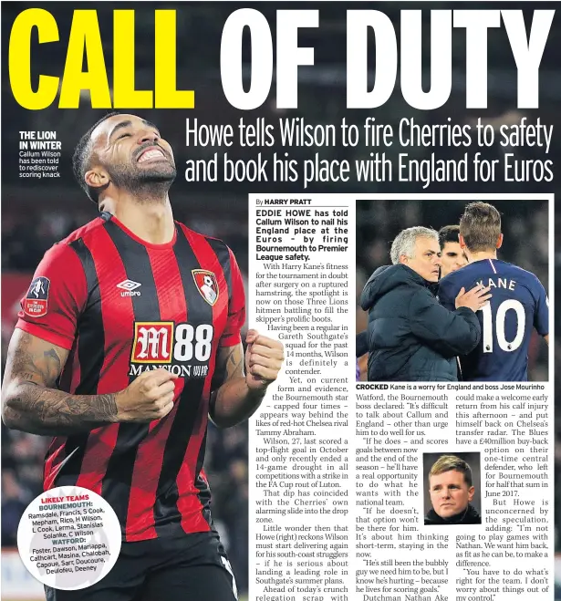  ??  ?? Callum Wilson has been told to rediscover scoring knack
CROCKED Kane is a worry for England and boss Jose Mourinho THE LION IN WINTER