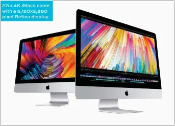  ??  ?? 27in 4K iMacs come with a 5,120x2,880 pixel Retina display