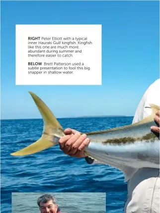  ??  ?? BELOW Brett Patterson used a subtle presentati­on to fool this big snapper in shallow water.
RIGHT Peter Elliott with a typical inner Hauraki Gulf kingfish. Kingfish like this one are much more abundant during summer and therefore easier to catch.