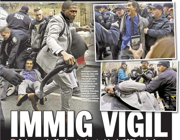  ??  ?? Rodriguez is held down by cops and Williams (left) tries to get away from officer as chaos breaks out at vigil outside Javits Federal Building Thursday. Soon afterward, Rodriguez (above right) and Williams (right) are cuffed.