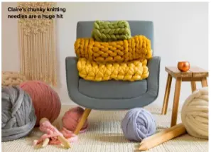  ??  ?? Claire’s chunky knitting needles are a huge hit