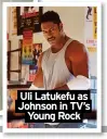  ?? ?? Uli Latukefu as Johnson in TV’s Young Rock