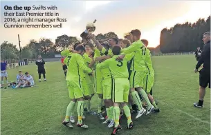  ?? ?? On the up Swifts with their East Premier title in 2016, a night manager Ross Gunnion remembers well