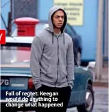  ??  ?? Full of regret: Keegan would do anything to change what happened