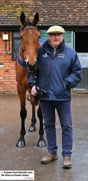  ?? Dan Mullan ?? Trainer Paul Nicholls runs Mr Glass at Exeter today