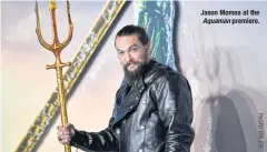  ??  ?? Jason Momoa at the Aquaman premiere.