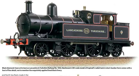  ?? ?? Black diamond: Seen at its best as Lancashire & Yorkshire Railway No. 1042, Bachmann’s OO-scale model of Aspinall’s radial tank in short-bunker form comes with a host of fine detail, not to mention the exquisitel­y applied lined black livery.