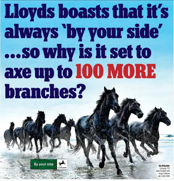  ?? ?? SLOGAN: Lloyds TV ads boast will ring hollow as cuts bite