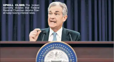  ??  ?? UPHILL CLIMB: The broken economy dictates that Federal Reserve Chairman Jerome Powell keep raising interest rates.