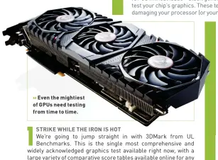  ??  ?? >> Even the mightiest of GPUs need testing from time to time.