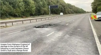  ?? ?? Images from Highways England of damage to the surface of the M1 following a crash between Shaun Smith’s Audi and a Range Rover