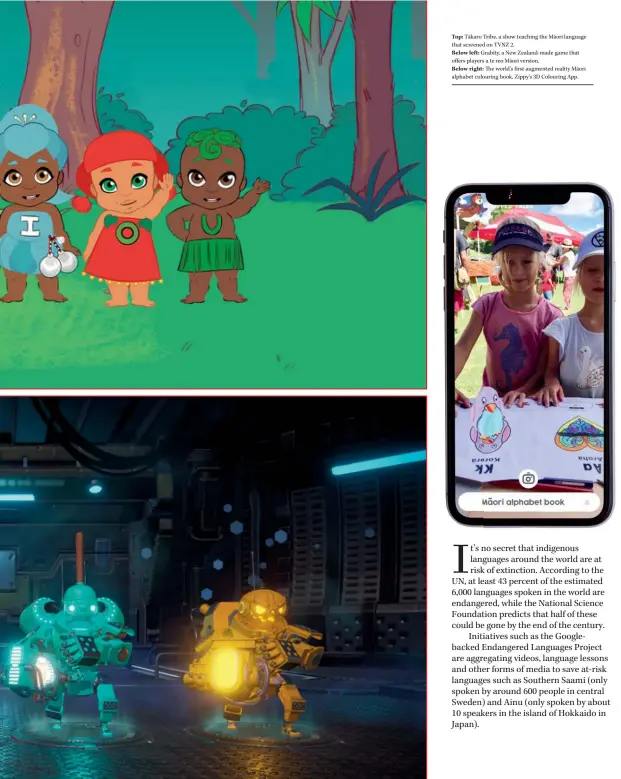  ??  ?? Top: Tākaro Tribe, a show teaching the Māori language that screened on TVNZ 2. Below left: Grabity, a New Zealand-made game that offers players a te reo Māori version. Below right: The world's first augmented reality Māori alphabet colouring book, Zippy's 3D Colouring App.
