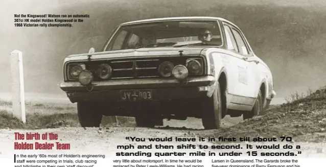  ??  ?? Not the Kingswood! Watson ran an automatic 307ci HK model Holden Kingswood in the 1968 Victorian rally championsh­ip.