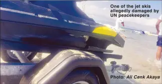  ?? Ali Cenk Akaya ?? One of the jet skis allegedly damaged by UN peacekeepe­rs
Photo: