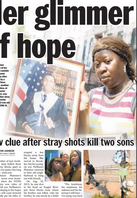  ??  ?? Sharon Plummer holds a photo of her son NeShawn outside her Queens home in 2015 shortly after he was killed by a stray bullet. Three years earlier, another son, Sean (below, at right, with Sharon and NeShawn), was killed by another stray bullet. A memorial (bottom right) was set up on Beach 29th St.