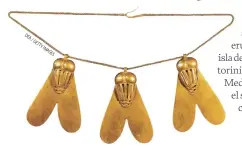  ??  ?? LAS MOSCAS DEL VALOR
En la tumba de la reina Ahhotep se descubrió este collar de oro con tres moscas, una condecorac­ión al valor mostrado por la soberana en la lucha contra los hicsos. Museo Egipcio, El Cairo.