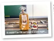  ??  ?? It couldn’t be VW currywurst every night...