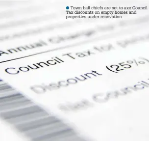  ??  ?? ●●Town hall chiefs are set to axe Council Tax discounts on empty homes and properties under renovation