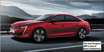  ??  ?? The new Peugeot 508isnowat Reen’s Rathmore.