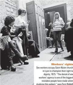  ??  ?? Workers’ rights Sex workers occupy Saint-Nizier church in Lyon to champion their right to dignity, 1975. “The denial of sex workers’ agency is one of the biggest mistakes people have made when studying this subject,” says Fern Riddell