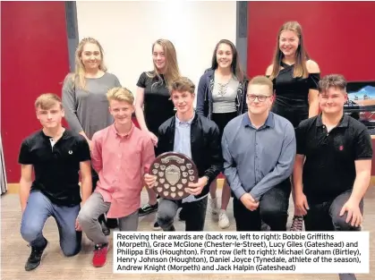  ??  ?? Receiving their awards are (back row, left to right): Bobbie Griffiths (Morpeth), Grace McGlone (Chester-le-Street), Lucy Giles (Gateshead) and Philippa Ellis (Houghton). Front row (left to right): Michael Graham (Birtley), Henry Johnson (Houghton),...