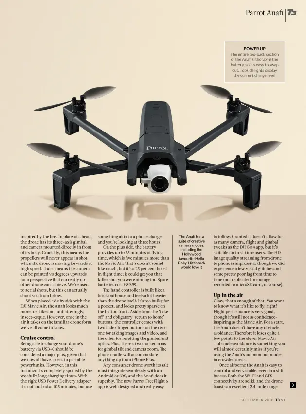  ??  ?? The Anafi has a suite of creative camera modes, including the Hollywood favourite Hello Dolly. Hitchcock would love it Power up The entire top-back section of the Anafi’s ‘thorax’ is the battery, so it’s easy to swap out. Topside lights display the current charge level