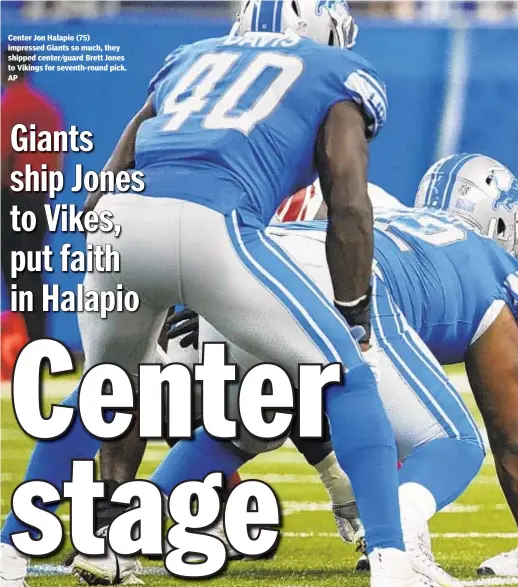  ??  ?? Center Jon Halapio (75) impressed Giants so much, they shipped center/guard Brett Jones to Vikings for seventh-round pick. AP