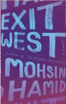  ?? Exit West By Mohsin Hamid (Riverhead; 231 pages; $26) ??