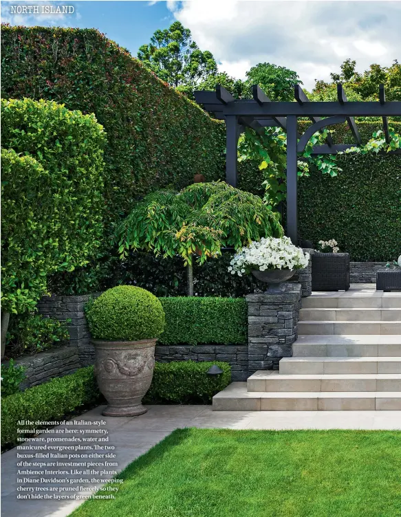  ??  ?? All the elements of an Italian-style formal garden are here: symmetry, stoneware, promenades, water and manicured evergreen plants. The two buxus-filled Italian pots on either side of the steps are investment pieces from Ambience Interiors. Like all the plants in Diane Davidson’s garden, the weeping cherry trees are pruned fiercely so they don’t hide the layers of green beneath.