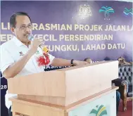  ??  ?? DATUK Datu Nasrun ketika berucap merasmikan Projek Jalan Ladang Daerah Tungku, Lahad Datu, Sabah.