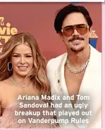  ?? ?? Ariana Madix and Tom Sandoval had an ugly breakup that played out on Vanderpump Rules