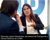  ?? ?? Manuela López Menéndez, secretaria de Transporte y Obras Públicas de CABA.