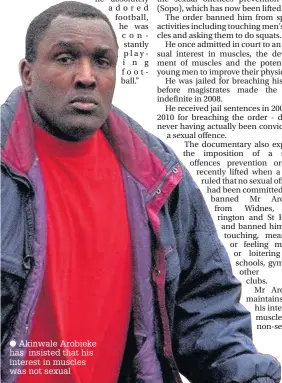  ??  ?? Akinwale Arobieke has muscles was not sexual