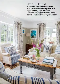  ??  ?? SITTING ROOM
‘A blue and white colour scheme is so suited to the sitting room with big sky views,’ says Miranda. Curtain fabric, £95m; striped cushion covers, £95 each, all Cabbages & Roses