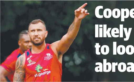  ??  ?? Quade Cooper is no longer part of Queensland’s plans and there is little chance of him securing a spot with another Australian Super Rugby franchise.