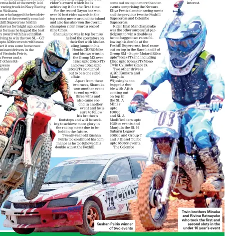  ??  ?? Shanuka Sandaruwan the best rider of Colombo Supercross in action Kushan Peiris winner of two events Twin brothers Minuka and Rivinu Ratnayake who took the first and second slots in the under 10 year’s event