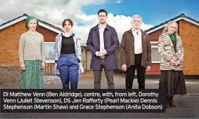  ?? ?? DI Matthew Venn (Ben Aldridge), centre, with, from left, Dorothy Venn (Juliet Stevenson), DS Jen Rafferty (Pearl Mackie) Dennis Stephenson (Martin Shaw) and Grace Stephenson (Anita Dobson)